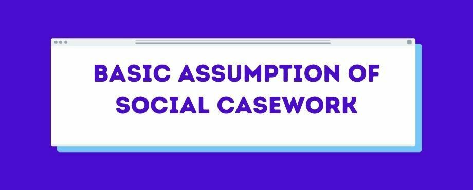 Basic Assumption Of Social Casework.
