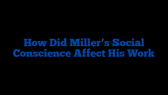 How Did Miller’s Social Conscience Affect His Work