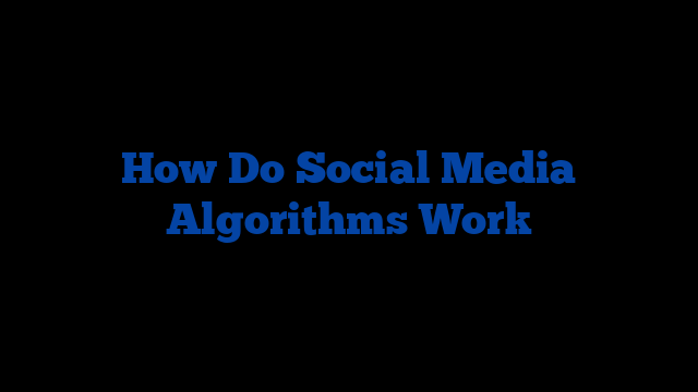 How Do Social Media Algorithms Work