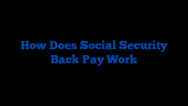 How Does Social Security Back Pay Work