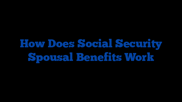 How Does Social Security Spousal Benefits Work