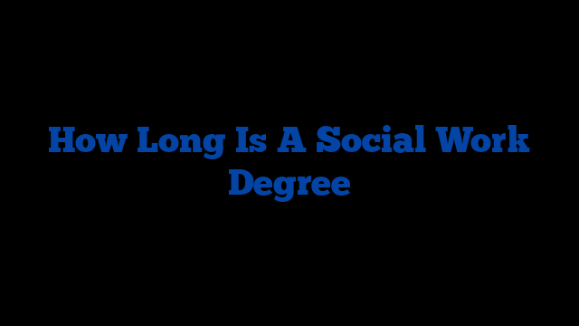 How Long Is A Social Work Degree