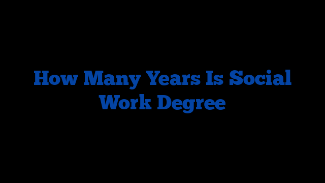 How Many Years Is Social Work Degree