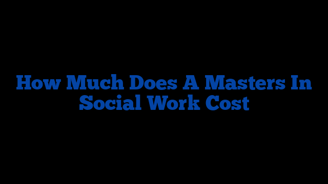 How Much Does A Masters In Social Work Cost