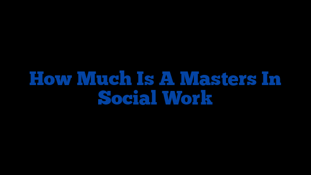 How Much Is A Masters In Social Work