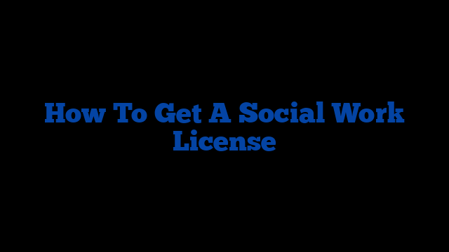 How To Get A Social Work License 