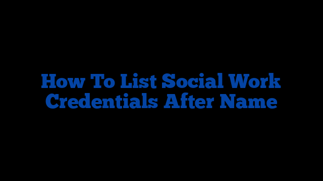 How To List Social Work Credentials After Name