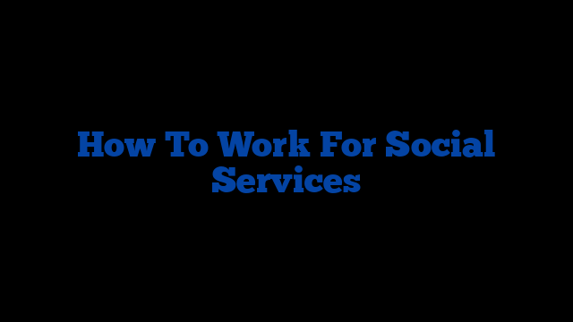 How To Work For Social Services