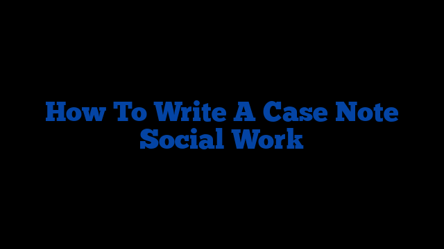 How To Write A Case Note Social Work