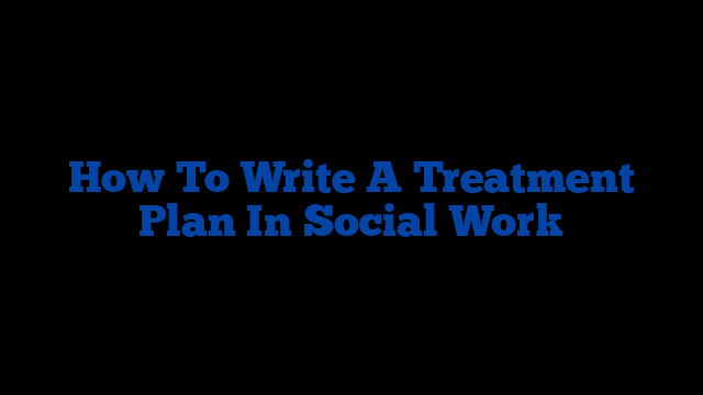 How To Write A Treatment Plan In Social Work