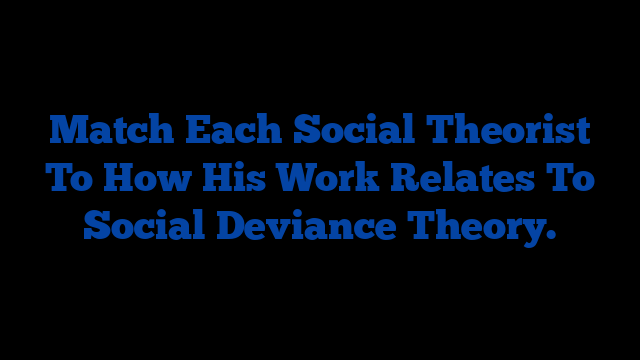 Match Each Social Theorist To How His Work Relates To Social Deviance Theory.