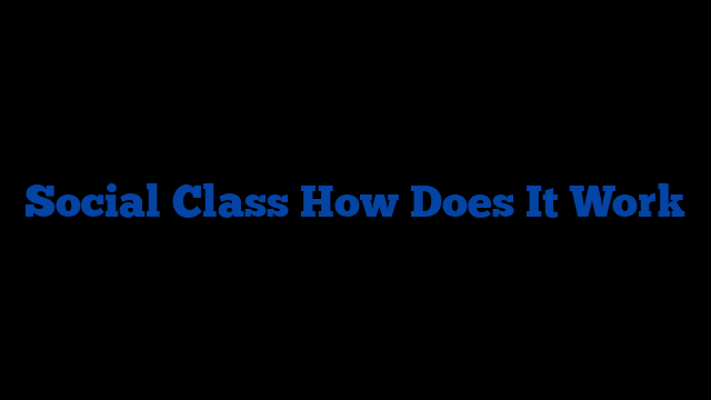 Social Class How Does It Work