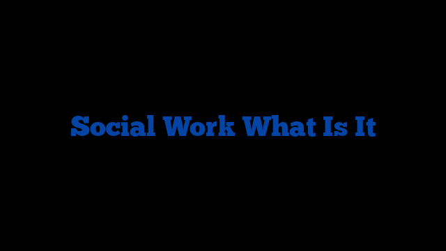 Social Work What Is It