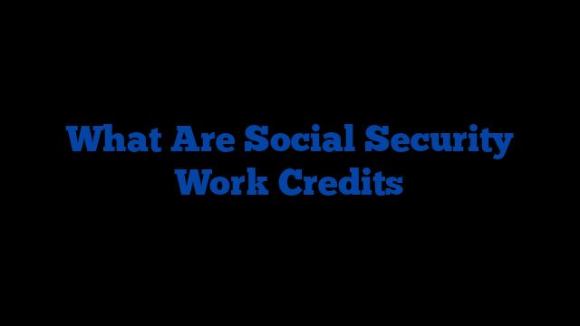 What Are Social Security Work Credits