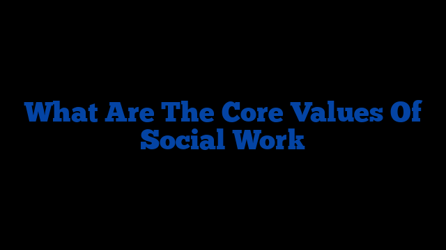 What Are The Core Values Of Social Work