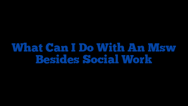 What Can I Do With An Msw Besides Social Work