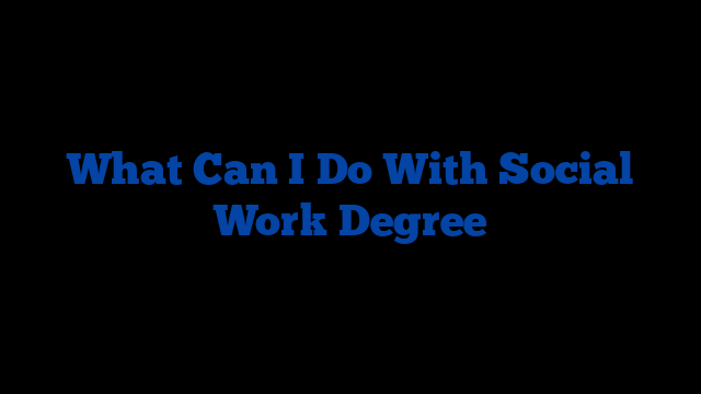 What Can I Do With Social Work Degree