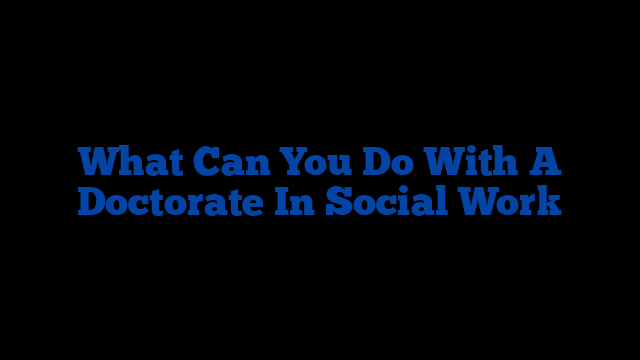 What Can You Do With A Doctorate In Social Work