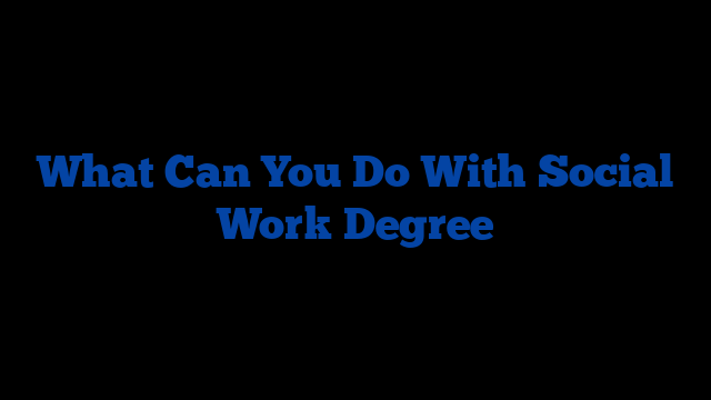 What Can You Do With Social Work Degree