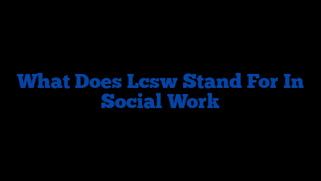 What Does Lcsw Stand For In Social Work