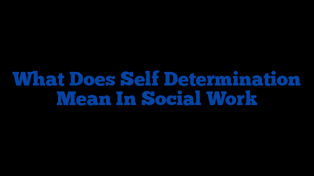 What Does Self Determination Mean In Social Work