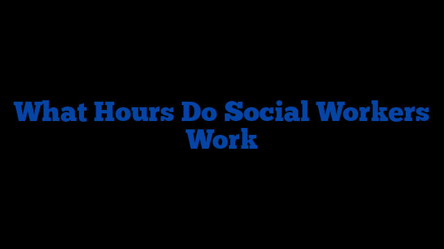 What Hours Do Social Workers Work