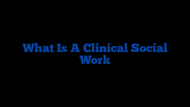 What Is A Clinical Social Work