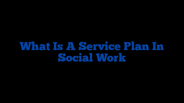 What Is A Service Plan In Social Work