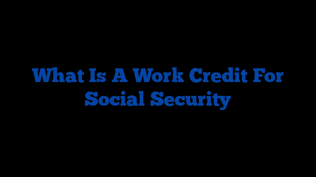 What Is A Work Credit For Social Security