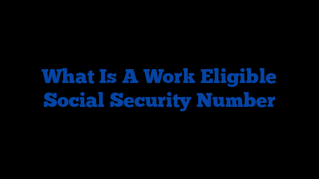 What Is A Work Eligible Social Security Number