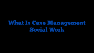 What Is Case Management Social Work