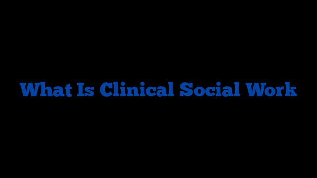 What Is Clinical Social Work