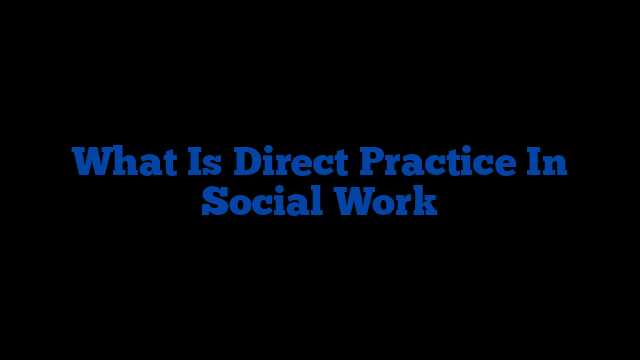 What Is Direct Practice In Social Work