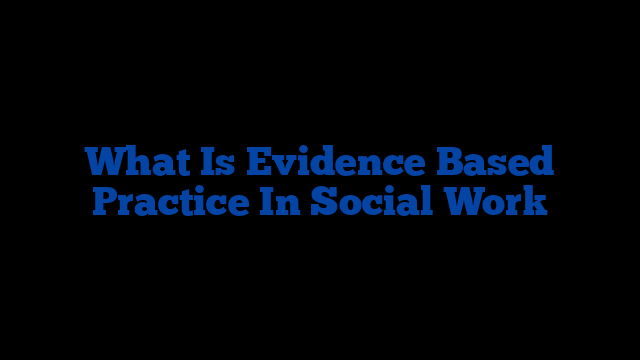 What Is Evidence Based Practice In Social Work