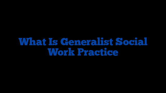 what-is-generalist-social-work-practice