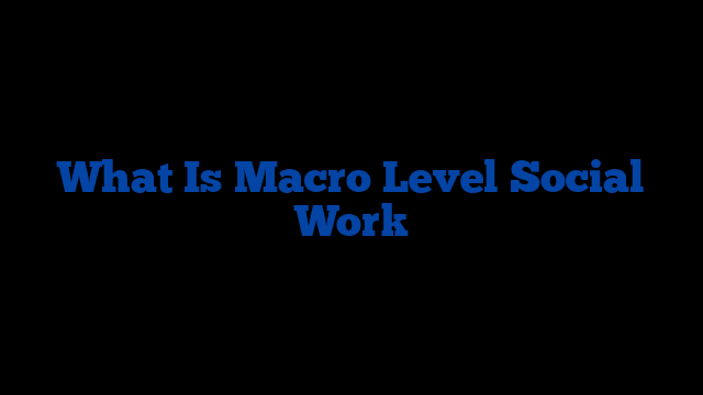 What Is Macro Level Social Work