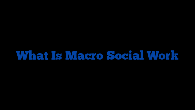 What Is Macro Social Work