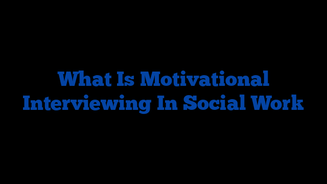 What Is Motivational Interviewing In Social Work