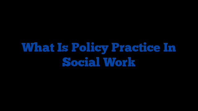 What Is Policy Practice In Social Work