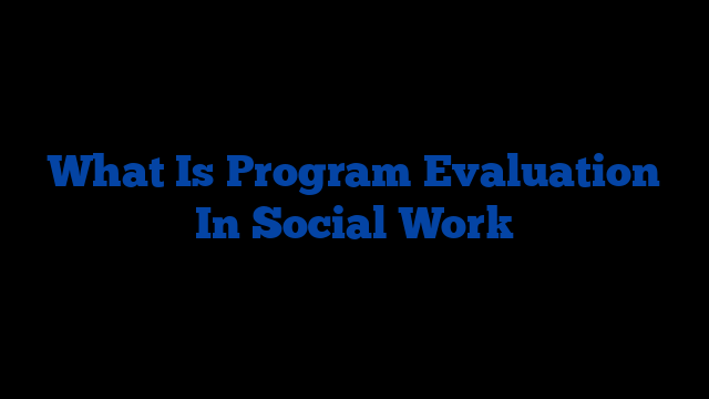 What Is Program Evaluation In Social Work