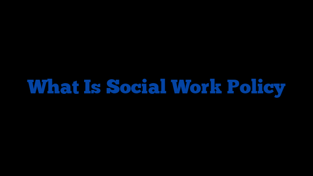 What Is Social Work Policy