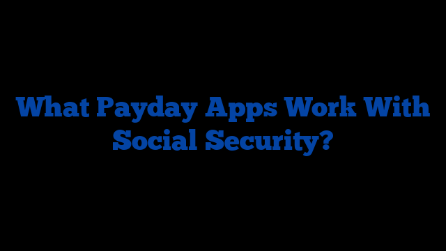 What Payday Apps Work With Social Security?