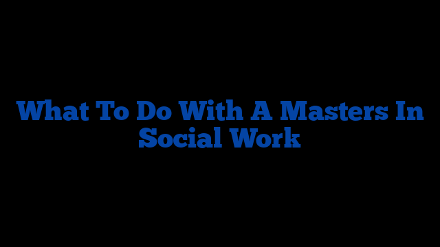 What To Do With A Masters In Social Work