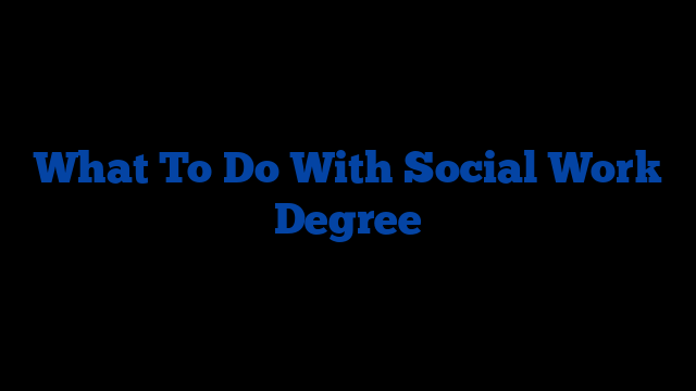 What To Do With Social Work Degree