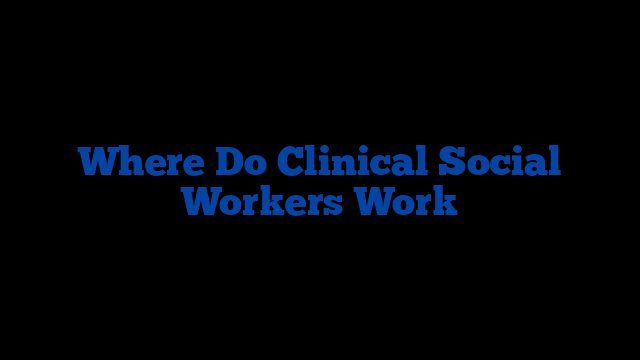 Where Do Clinical Social Workers Work