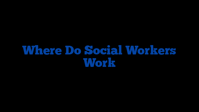 Where Do Social Workers Work