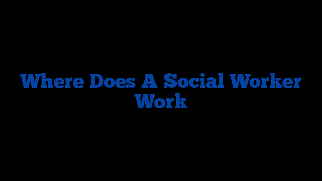 Where Does A Social Worker Work