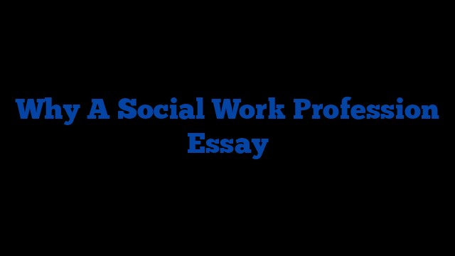 Why A Social Work Profession Essay