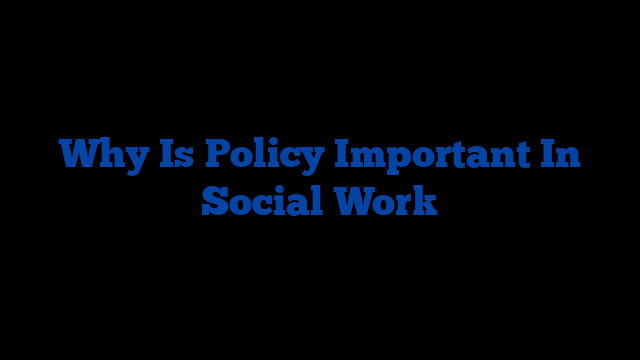 Why Is Policy Important In Social Work