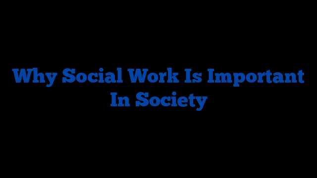 Why Social Work Is Important In Society